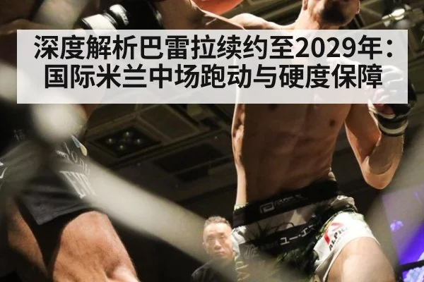 深度解析巴雷拉续约至2029年：国际米兰中场跑动与硬度保障