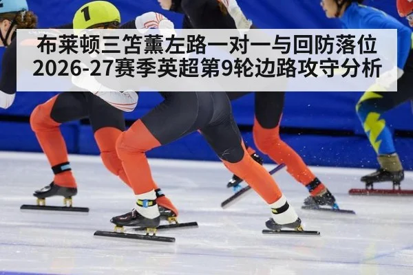 布莱顿三笘薰左路一对一与回防落位 2026-27赛季英超第9轮边路攻守分析